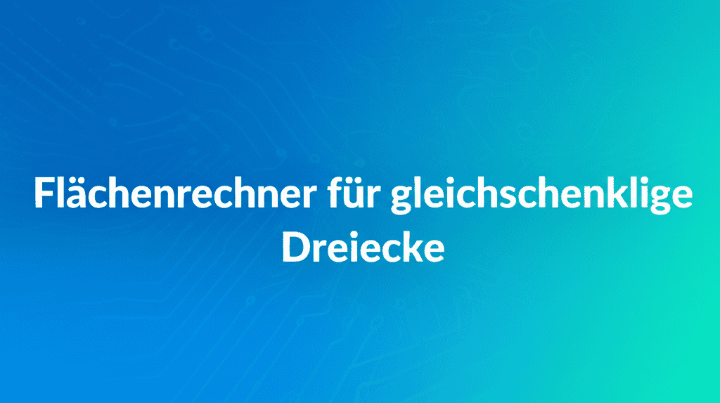 Flächenrechner für gleichschenklige Dreiecke