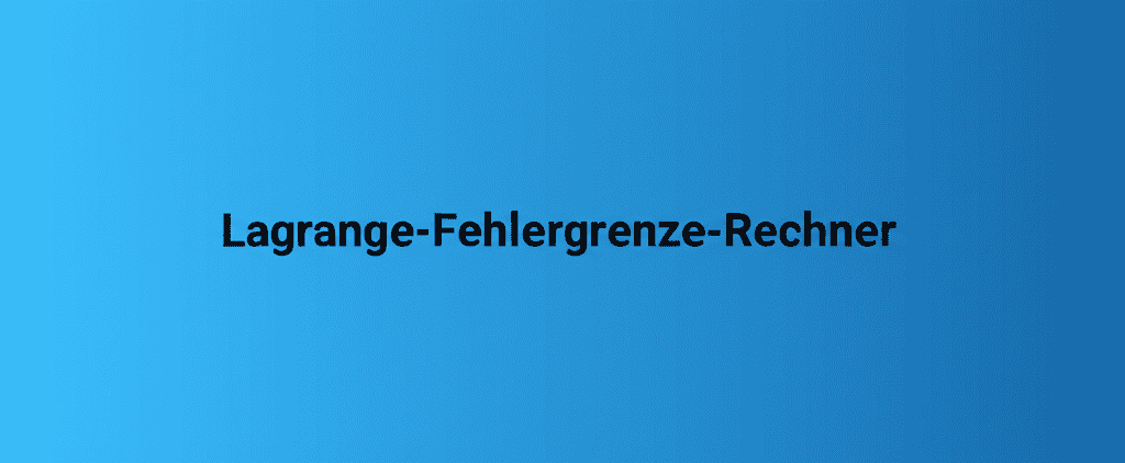 Lagrange-Fehlergrenze-Rechner