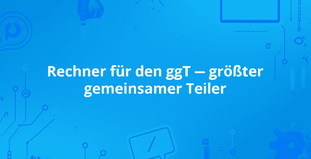 Rechner für den ggT – größter gemeinsamer Teiler