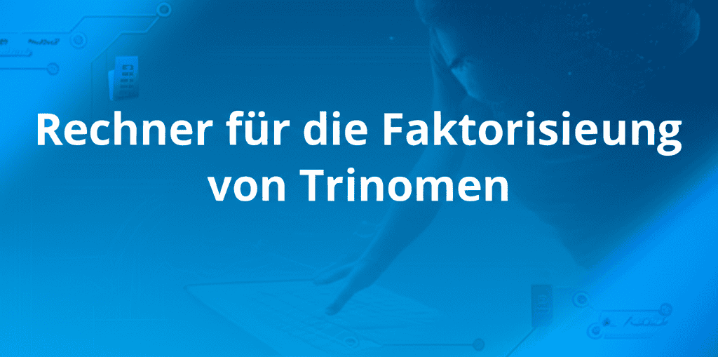 Rechner für die Faktorisierung von Trinomen