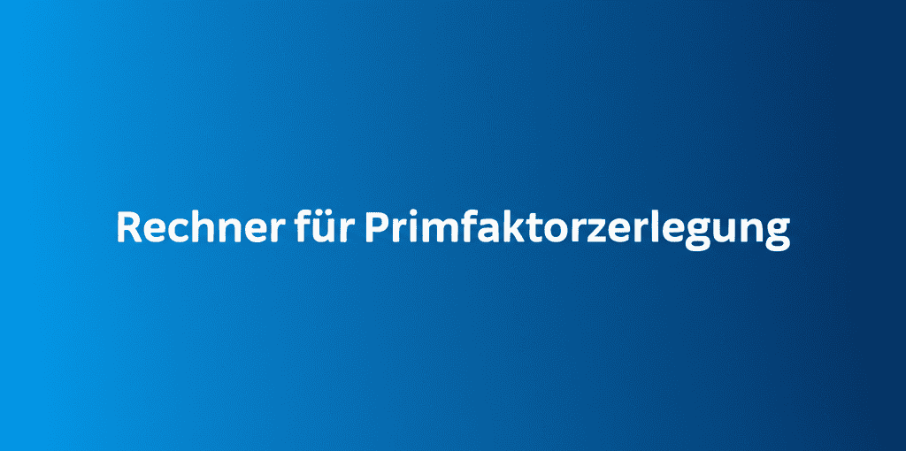 Rechner für Primfaktorzerlegung
