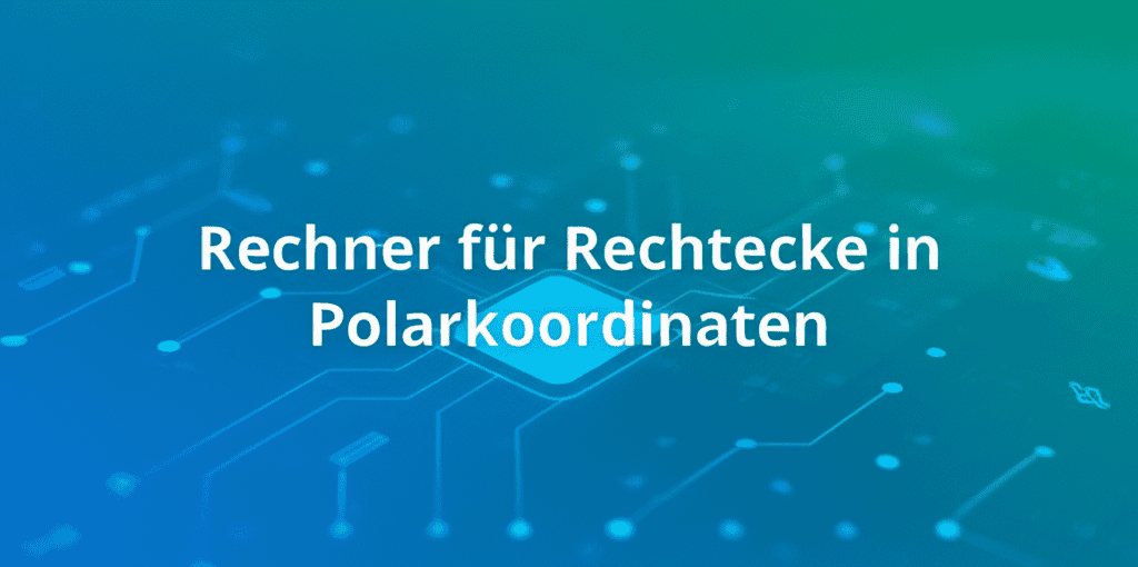 Rechner für Rechtecke in Polarkoordinaten